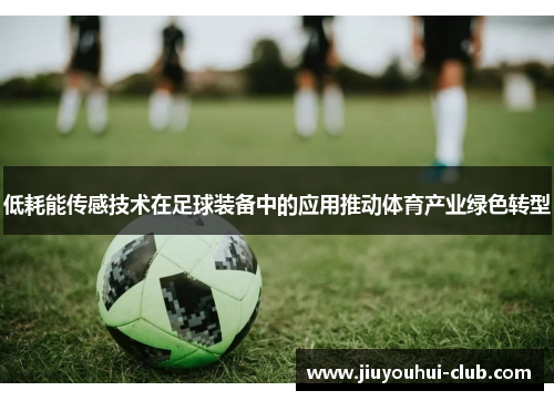 低耗能传感技术在足球装备中的应用推动体育产业绿色转型